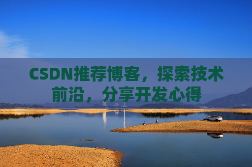 CSDN推荐博客，探索技术前沿，分享开发心得